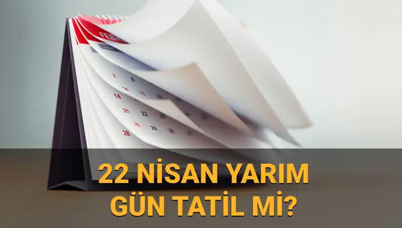 22 Nisan’da Okullar Tatil mi? Kamu Kurumları Yarım Gün Mü Açık?