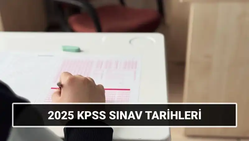 2025 KPSS Sınav Tarihleri Açıklandı! Genel Kültür-Yetenek ve Alan Bilgisi