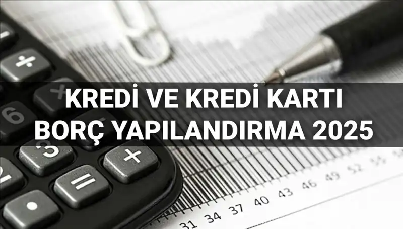 2025'te Kredi ve Kredi Kartı Borcu Yapılandırma Başvuruları Başlıyor
